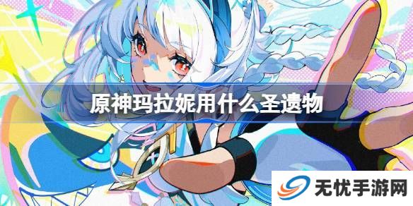 原神玛拉妮圣遗物怎么选择 原神5.0玛拉妮用什么圣遗物[多图]图片1
